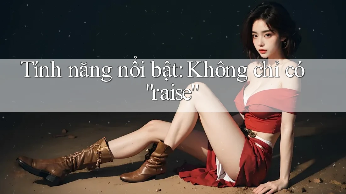 Tính năng nổi bật: Không chỉ có “raise” Tính năng nổi bật: Không chỉ có “raise”