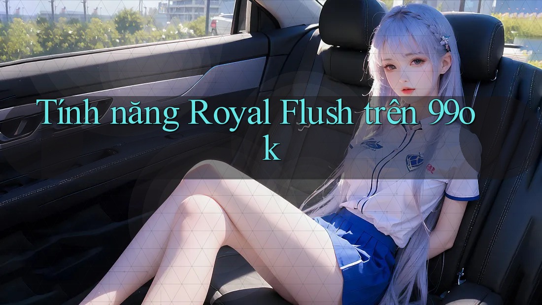 Tính năng Royal Flush trên 99ok