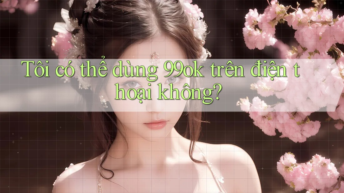 Tôi có thể dùng 99ok trên điện thoại không? Tôi có thể dùng 99ok trên điện thoại không?