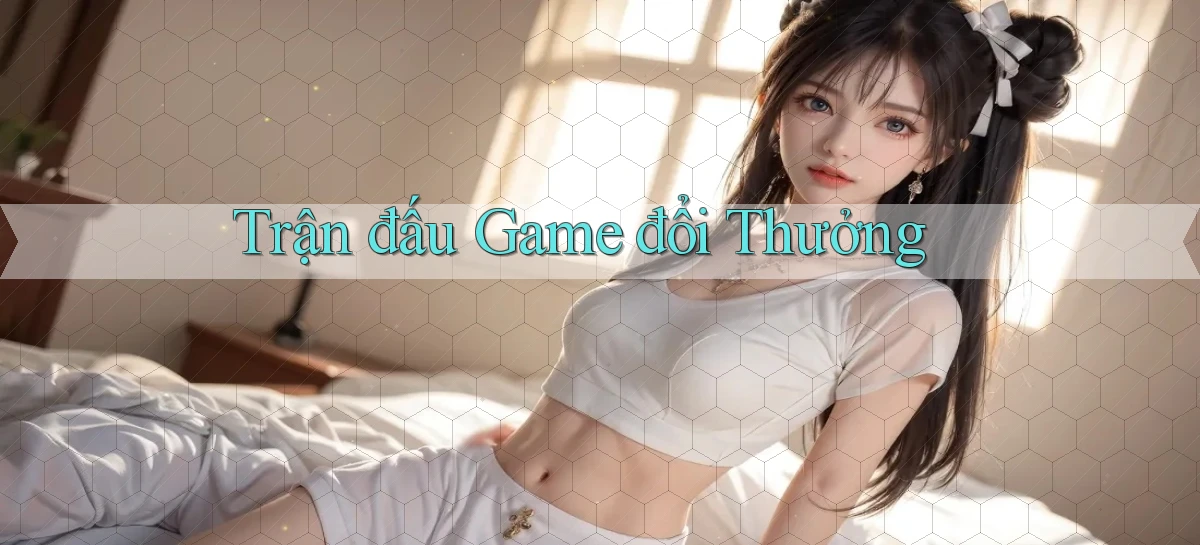 Trận đấu Game đổi thưởng