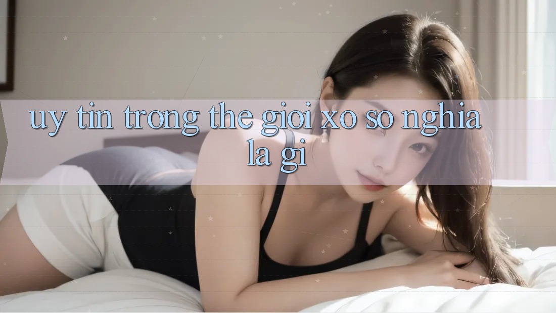 “Uy Tín” Trong Thế Giới Xổ Số Nghĩa Là Gì? “Uy Tín” Trong Thế Giới Xổ Số Nghĩa Là Gì?