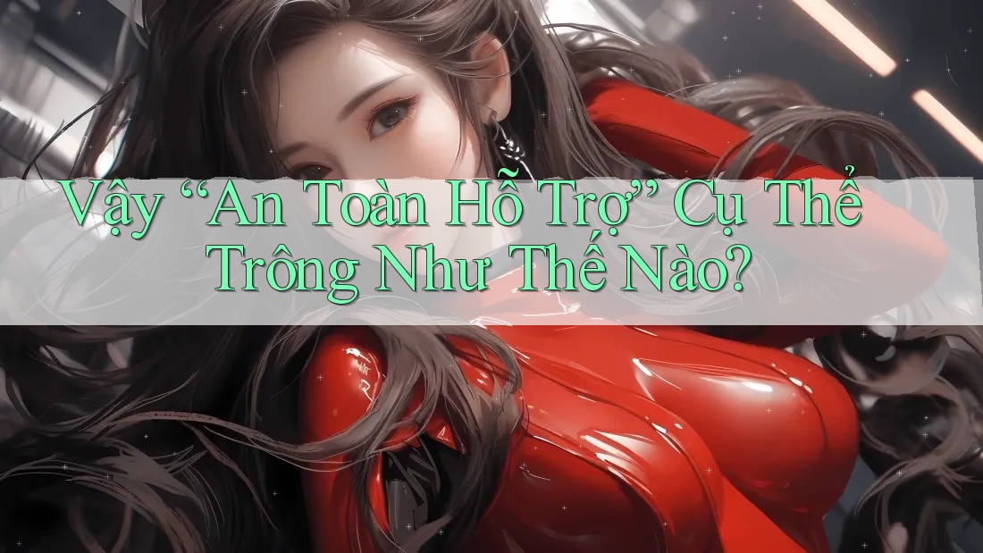 Vậy “An Toàn Hỗ Trợ” Cụ Thể Trông Như Thế Nào? Vậy “An Toàn Hỗ Trợ” Cụ Thể Trông Như Thế Nào?